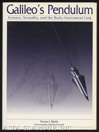 Item #100098 GALILEO'S PENDULUM; Science, Sexuality, and the Body-Instrument Link. Dusan I. Bjelic