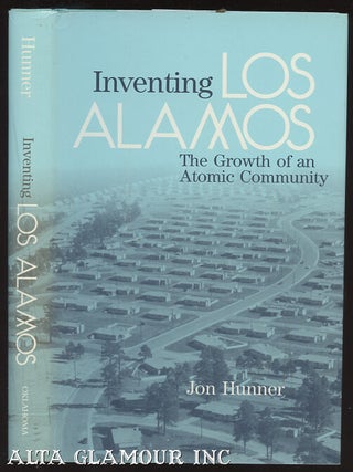 Item #100296 INVENTING LOS ALAMOS; The Growth of an Atomic Community. Jon Hunner