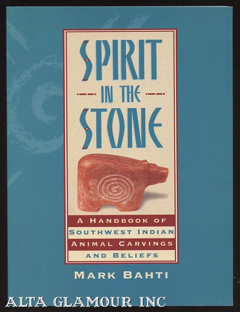 Item #100333 SPIRIT IN THE STONE: A Handbook of Southwest Indian Animal Carvings and Beliefs. Mark Bahti.