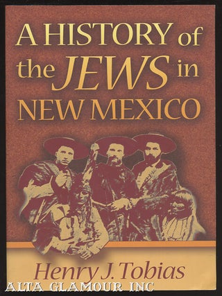 Item #100369 A HISTORY OF THE JEWS IN NEW MEXICO. Henry J. Tobias