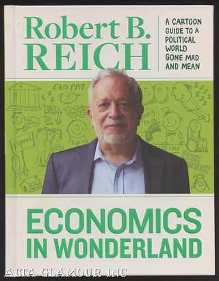 Item #103963 ECONOMICS IN WONDERLAND: Robert Reich's Cartoon Guide To A Political World Gone Mad...