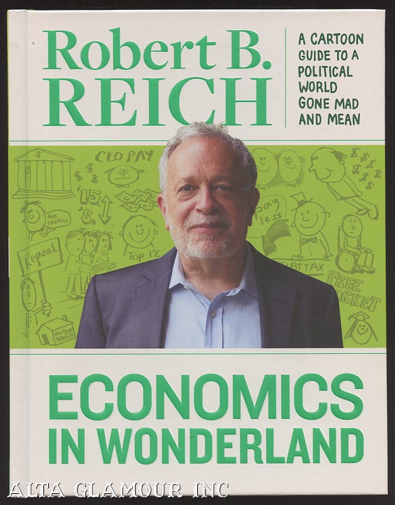 Item #103963 ECONOMICS IN WONDERLAND: Robert Reich's Cartoon Guide To A Political World Gone Mad And Mean