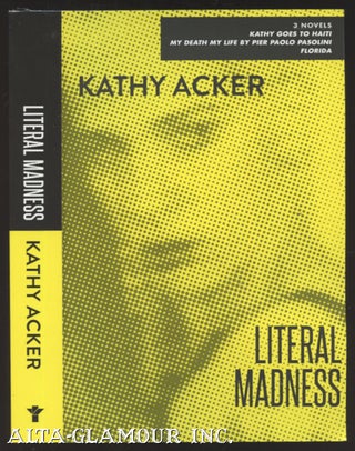 Item #109028 LITERAL MADNESS: Three Novels: Kathy Goes To Haiti; My Death My Life By Pier Paolo...