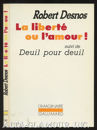 Item #110105 LA LIBERTE OU L'AMOUR!; suivi de Deuil pour deuil. Robert Desnos
