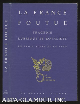 Item #110110 LA FRANCE FOUTUE; Tragedie lubrique et royaliste en trois actes et en vers