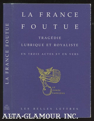 Item #110110 LA FRANCE FOUTUE; Tragedie lubrique et royaliste en trois actes et en vers