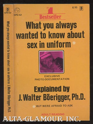 Item #111067 WHAT YOU ALWAYS WANTED TO KNOW ABOUT SEX IN UNIFORM. J. Walter Boerigger
