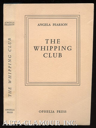 THE WHIPPING CLUB; An Account of Some of the Activities of a Number of Lovely Women Who Have Men. Angela Pearson, John Millington-Ward.