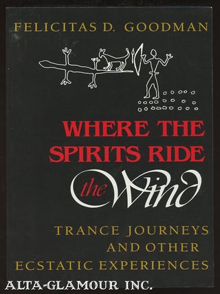 Item #112979 WHERE THE SPIRITS RIDE THE WIND: Trance Journeys And Other Ecstatic Experiences....
