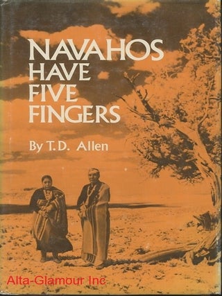 Item #113726 NAVAHOS HAVE FIVE FINGERS. T. D Allen
