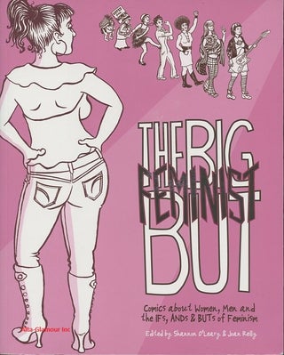 Item #114126 THE BIG FEMINIST BUT; Comics about Women, Men, and the Ifs, Ands & Buts of Feminism....