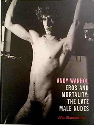Item #115631 ANDY WARHOL; Eros and Mortality: The Late Male Nudes. Simon Goldhill, Andy Warhol,...