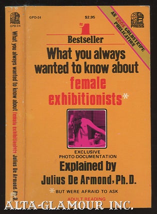 Item #13371 WHAT YOU ALWAYS WANTED TO KNOW ABOUT FEMALE EXHIBITIONISTS. Julius De Armond