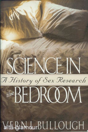 Item #15829 SCIENCE IN THE BEDROOM; A History of Sex Research. Vern L. Bullough