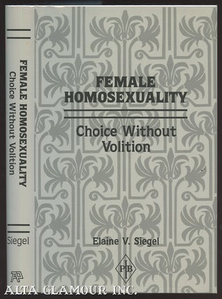 Item #1705 FEMALE HOMOSEXUALITY. Choice Without Volition. A Psychoanalytic Study. Elaine V. Siegel