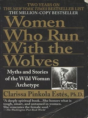WOMEN WHO RUN WITH THE WOLVES; Myths and Stories of the Wild Woman Archetype