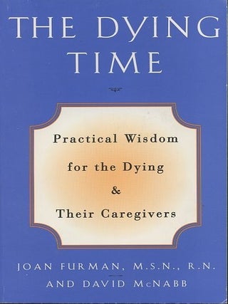 THE DYING TIME; Practical Wisdom for the Dying & Their Caregivers