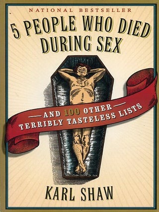 5 PEOPLE WHO DIED DURING SEX; And 100 Other Terribly Tasteless Lists