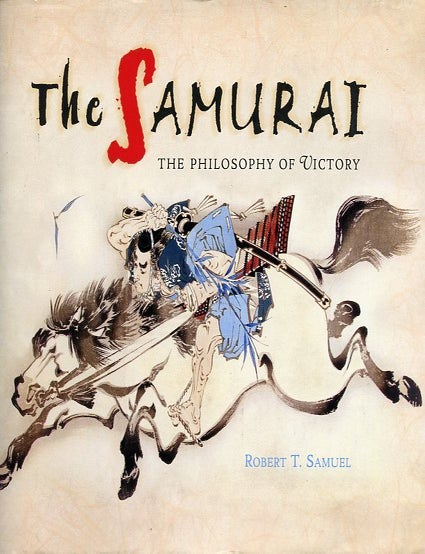 Item #249249 THE SAMURAI; The Philosophy of Victory. Robert T. Samuel.