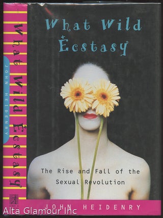Item #35710 WHAT WILD ECSTASY. The Rise and Fall of the Sexual Revolution. John Heidenry