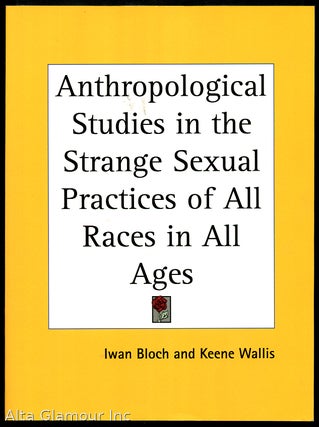 Item #44401 ANTHROPOLOGICAL STUDIES IN THE STRANGE SEXUAL PRACTICES OF ALL RACES IN ALL AGES;...