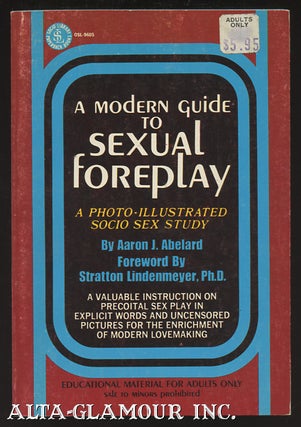 Item #44788 A MODERN GUIDE TO SEXUAL FOREPLAY. Aaron J. Abelard