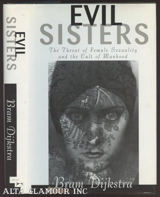 Item #7264 EVIL SISTERS. The Threat of Female Sexuality and The Cult of Manhood. Bram Dijkstra