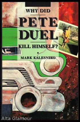 Item #79577 WHY DID PETE DUEL KILL HIMSELF? Mark Kalesniko