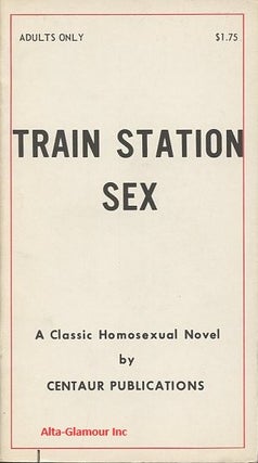 Item #81606 TRAIN STATION SEX; A Classic Homosexual Novel