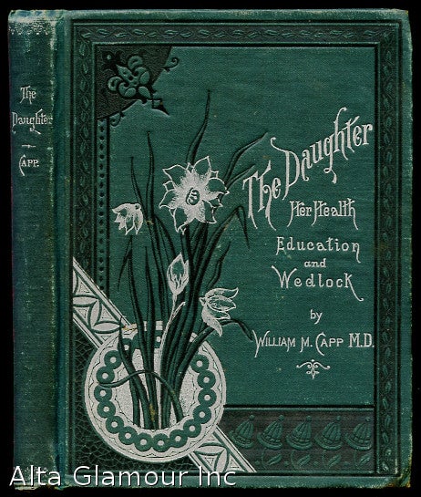 Item #83892 THE DAUGHTER, HER HEALTH, EDUCATION AND WEDLOCK; Homely Suggestions for Mothers and Daughters. William Capp.