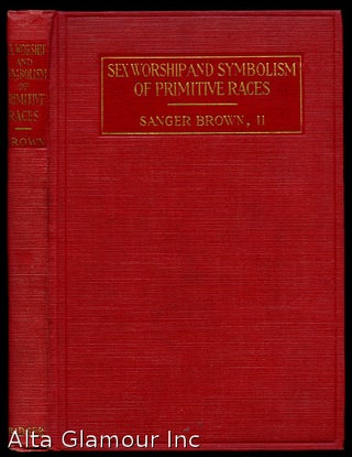 Item #83893 SEX WORSHIP AND SYMBOLISM OF PRIMITIVE RACES; An Interpretation. Sanger Brown