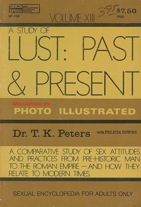 Item #8775 A STUDY OF LUST: PAST & PRESENT.; Photo Illustrated. T. K. Peters, F. Downs, Edward D....