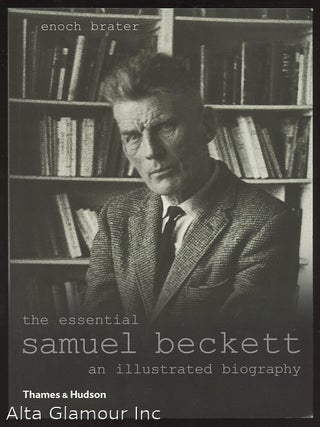 Item #94651 THE ESSENTIAL SAMUEL BECKETT: An Illustrated Biography. Enoch Brater