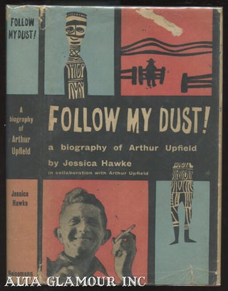 Item #98226 FOLLOW MY DUST!; A Biography of Arthur Upfield. Jessica Hawke, in collaboration,...