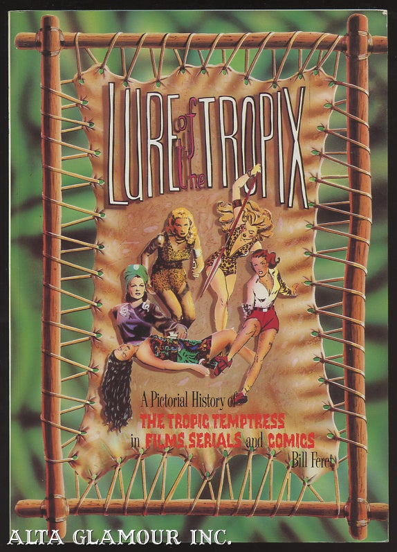 Item #99063 LURE OF THE TROPIX: A Pictoral History Of The Tropic Temptress In Films Serials And Comics. Bill Feret.