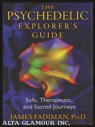 Item #99695 THE PSYCHEDELIC EXPLORER'S GUIDE; Safe, Therapeutic, and Sacred Journeys. James Fadiman