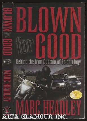 Item #99716 BLOWN FOR GOOD; Behind the Iron Curtain of Scientology. Marc Morgan Headley