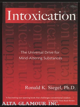 Item #99718 INTOXICATION; The Universal Drive for Mind-Altering Substances. Ronald K. Siegel