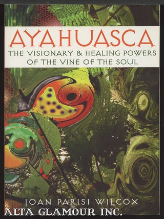 Item #99721 AYAHUASCA; The Visionary and Healing Powers of the Vine of the Soul. Joan Parisi Wilcox