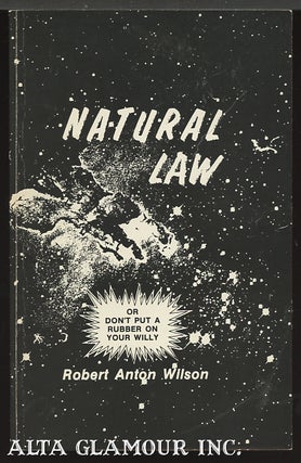 Item #99763 NATURAL LAW; Or Don't Put a Rubber On Your Willy. Robert Anton Wilson